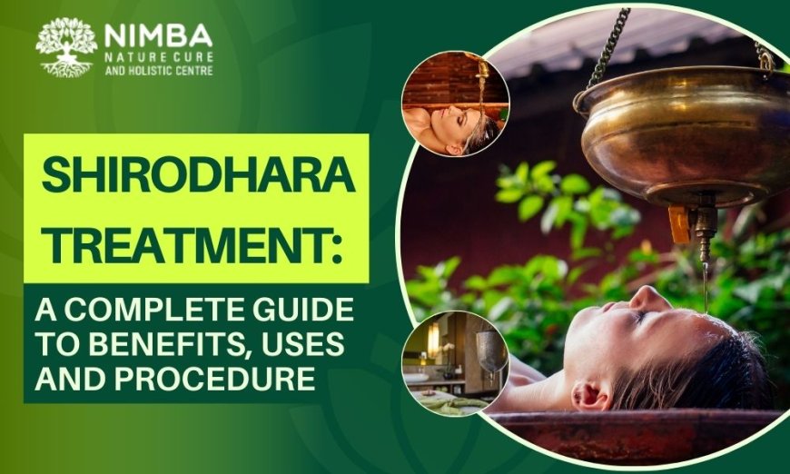 Shirodhara Treatment: A Complete Guide to Benefits, Uses and Procedure