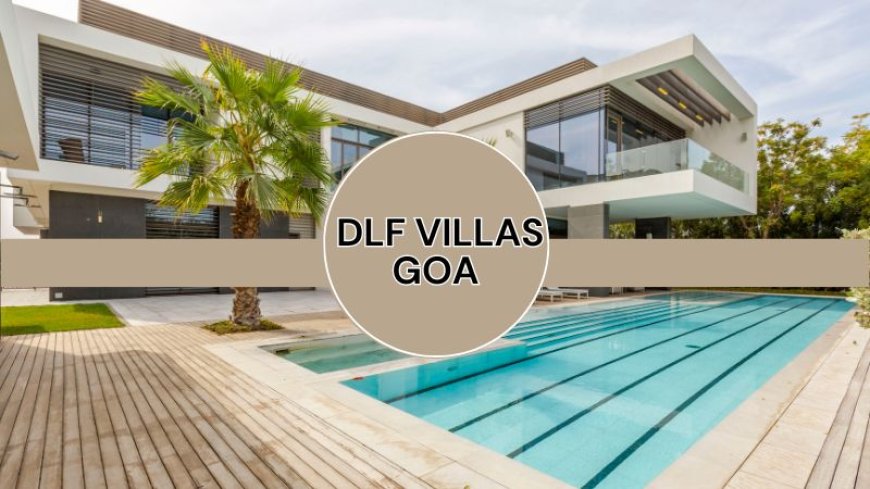 DLF Villas Goa | Best Residence To Call Home