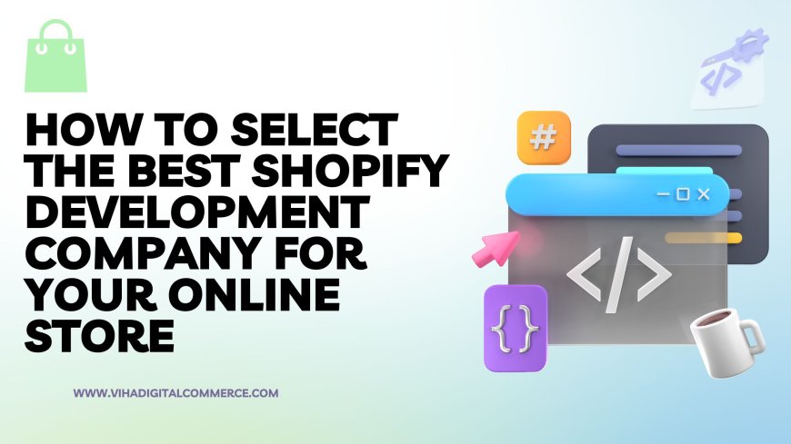 How to Select the Best Shopify Development Company for Your Online Store