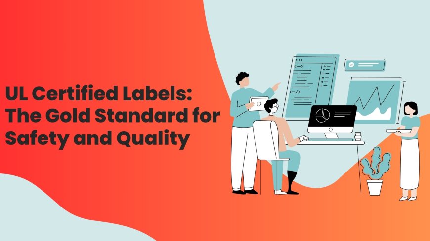 UL Certified Labels: The Gold Standard for Safety and Quality