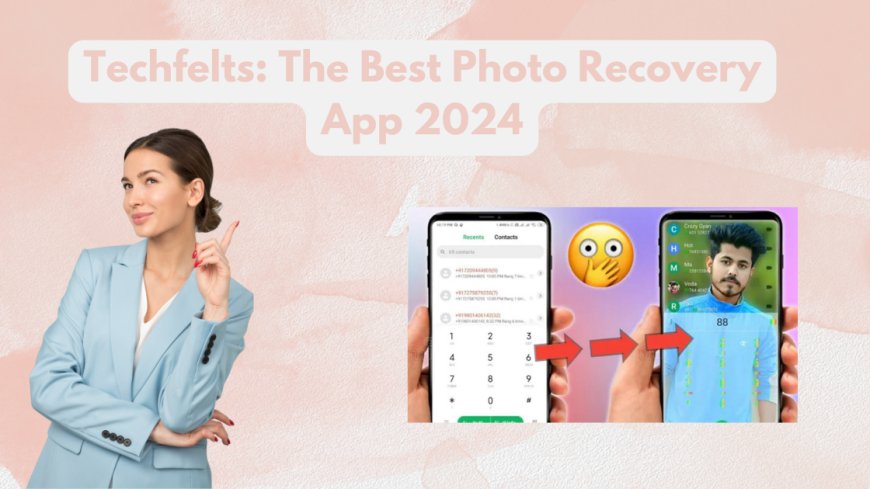 Techfelts: The Best Photo Recovery App 2024