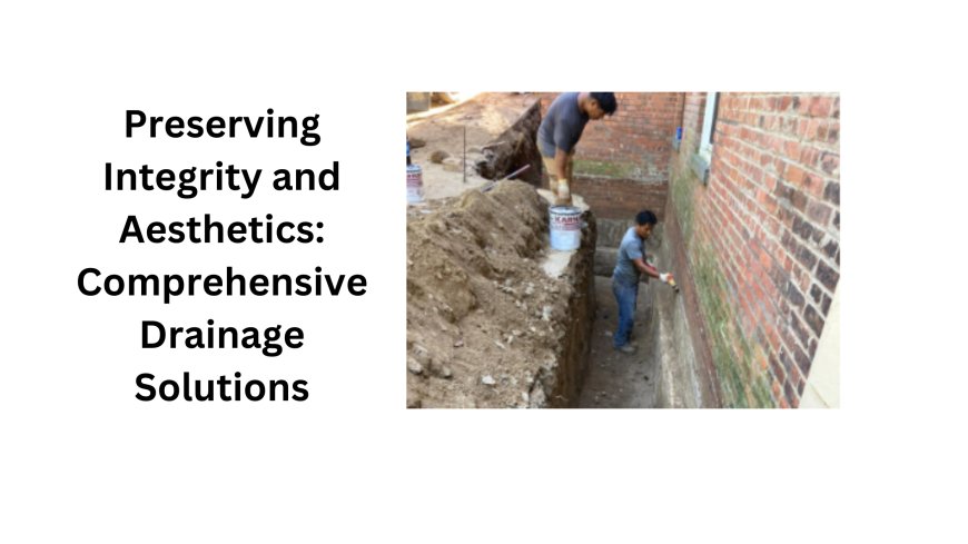 Preserving Integrity and Aesthetics: Comprehensive Drainage Solutions