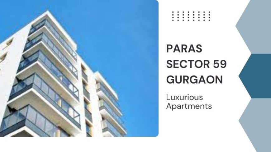 Paras Sector 59 Gurgaon | Luxurious Apartments