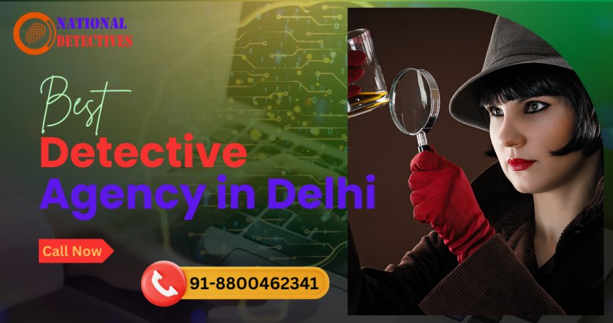 The Best Detective Agency in Delhi Maintain Confidentiality at all Times