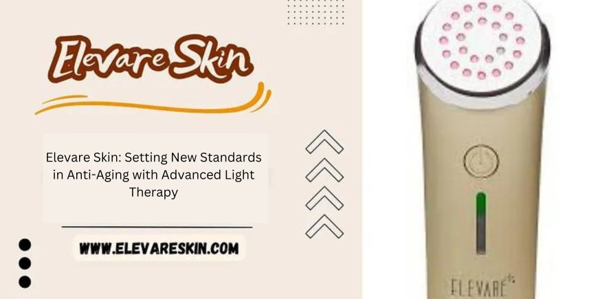 Elevare Skin: Setting New Standards in Anti-Aging with Advanced Light Therapy