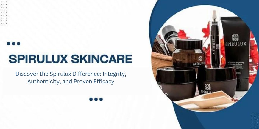 Discover the Spirulux Skincare Difference: Integrity, Authenticity, and Proven Efficacy