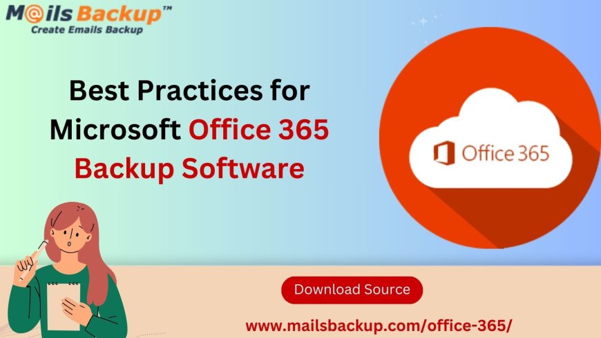 The Best Practices for Microsoft Office 365 Backup Software