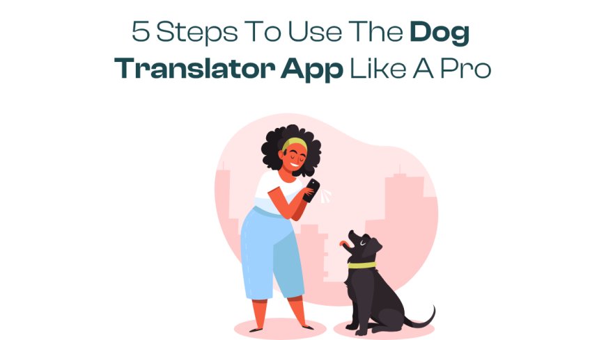 5 Steps to Use the Dog Translator App Like a Pro