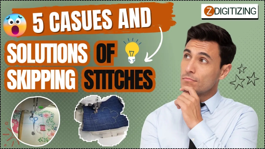 5 Causes And Solutions Of Skipping Stitches | Zdigitizing