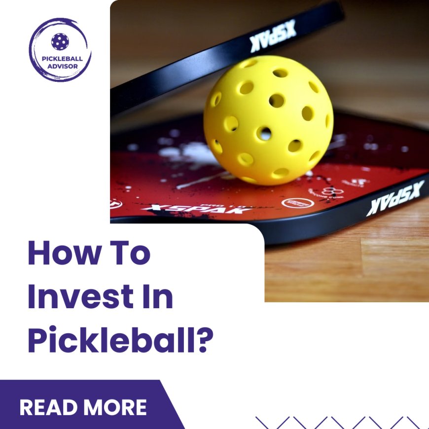 How To Invest In Pickleball: Understanding the Opportunities and Key Strategies