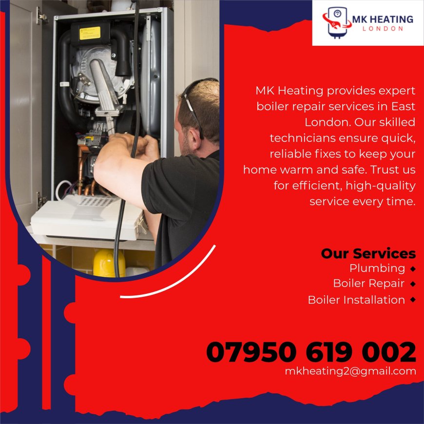 Boiler Repair East London | MK Heating Expert Tips for a Quick Fix