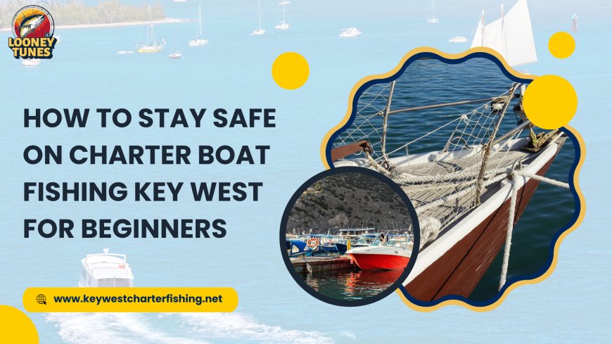 How To Stay Safe on Charter Boat Fishing Key West For Beginners