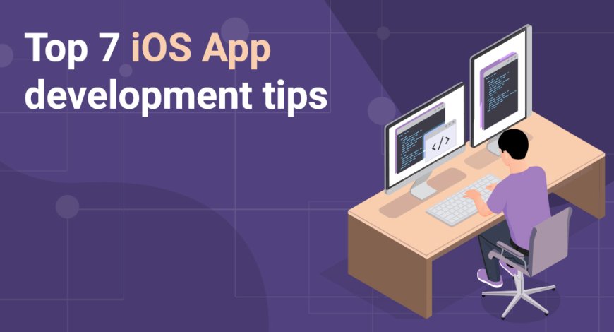 Top 7 iOS App Development Tips