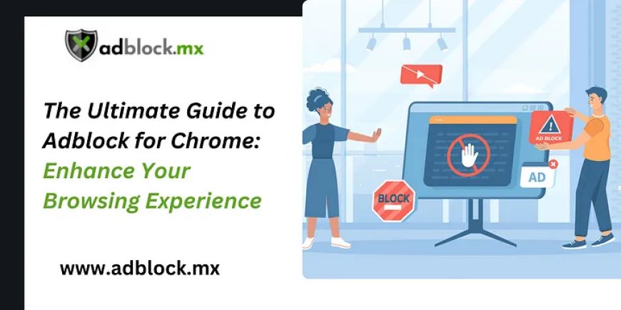 The Ultimate Guide to Adblock for Chrome: Enhance Your Browsing Experience