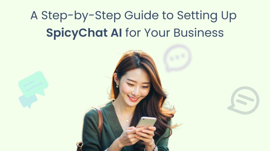 A Step-by-Step Guide to Setting Up SpicyChat AI for Your Business