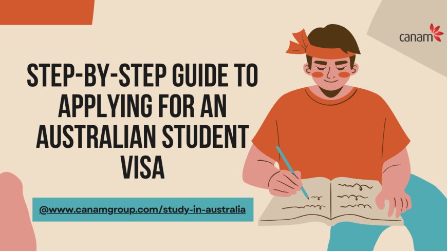 Step-by-Step Guide to Applying for an Australian Student Visa