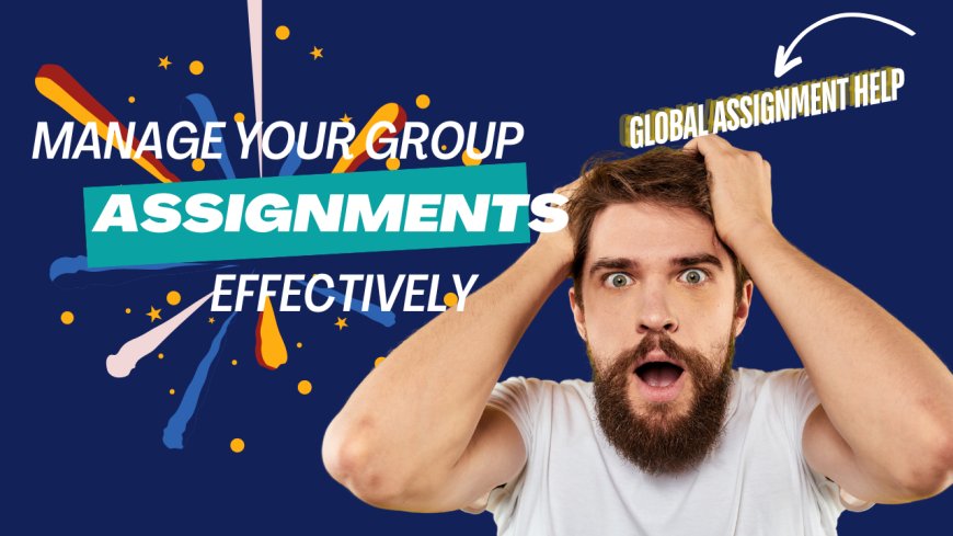 How to Manage Your Group Assignment Writing Effectively?