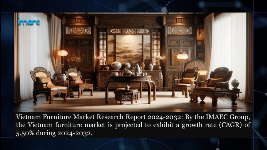 Vietnam Furniture Market Share, Industry Growth, Demand, & Research Report 2024-2032