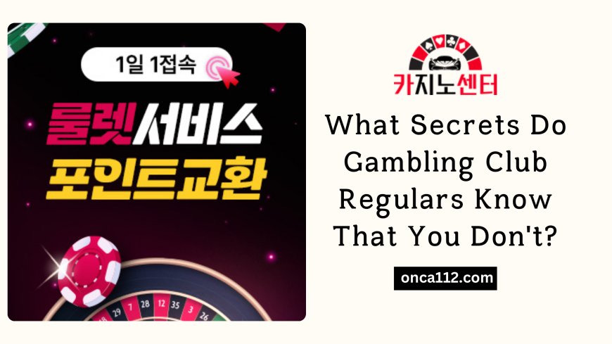 What Secrets Do Gambling Club Regulars Know That You Don't?