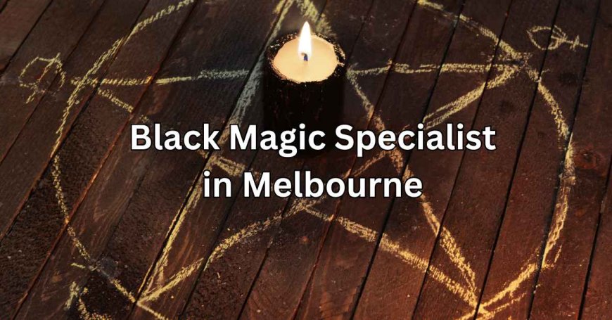 Why is consulting a black magic specialist in Melbourne beneficial?