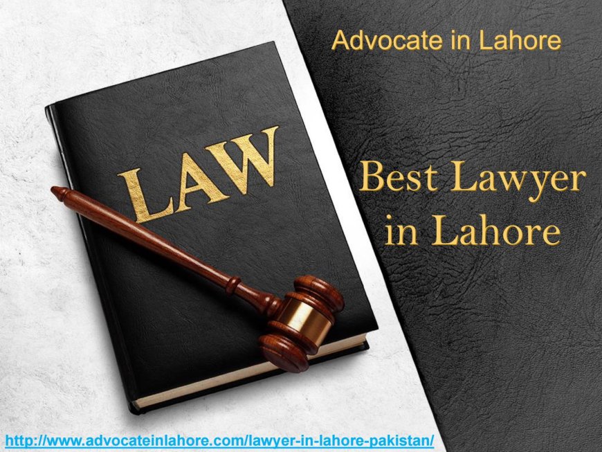 How to Choose the Right Lawyer for Your Needs in Lahore