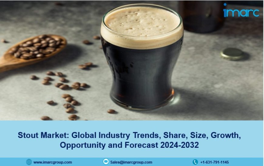 Stout Market Size, Growth, Outlook, Demand and Forecast 2024-2032