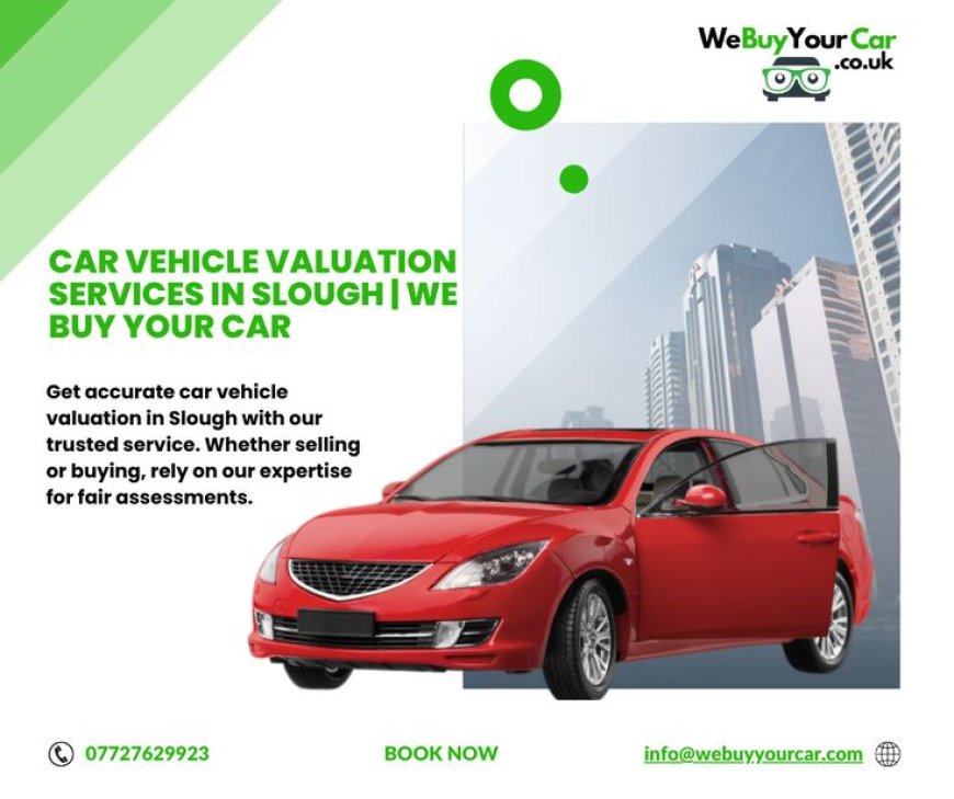 Unlocking the True Value: Car Vehicle Valuation Services in Slough