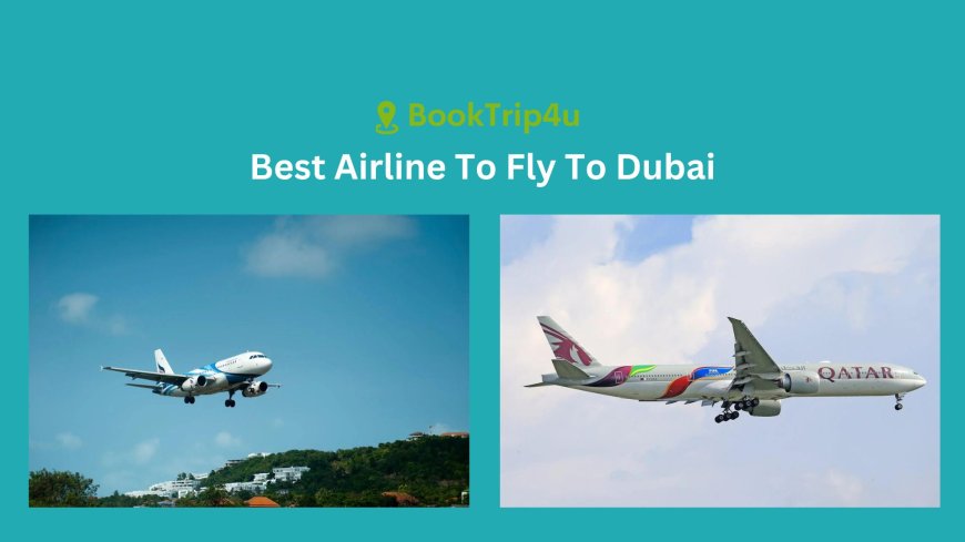 A Comprehensive Guide to Fly Dubai Flights: Best Airlines to Fly to Dubai