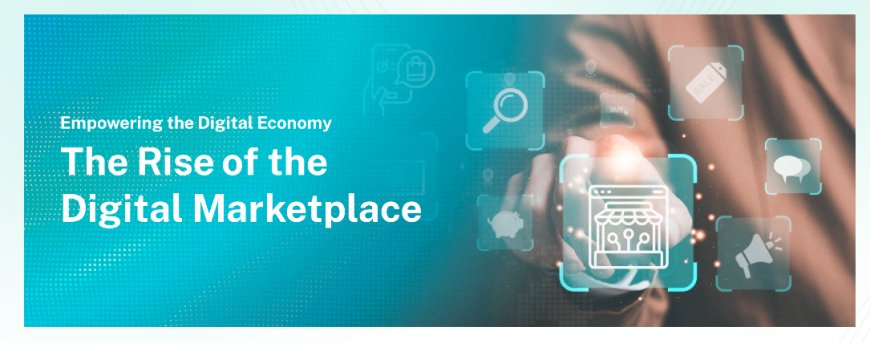 The Digital Marketplace: A Powerhouse for the Digital Economy