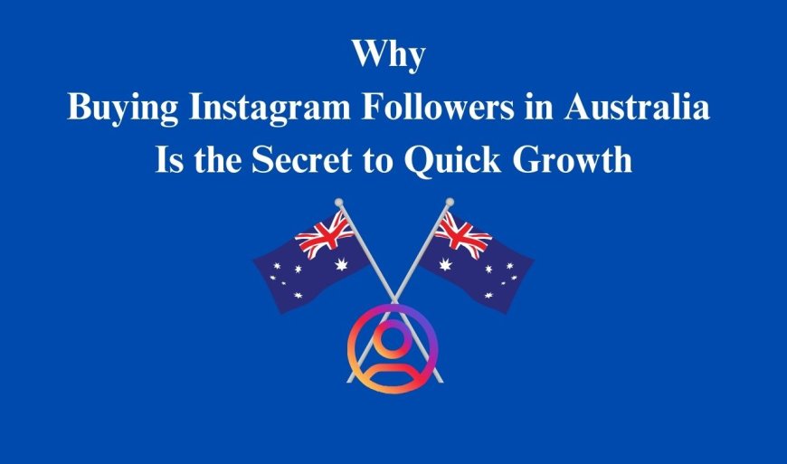 Why Buying Instagram Followers in Australia Is the Secret to Quick Growth