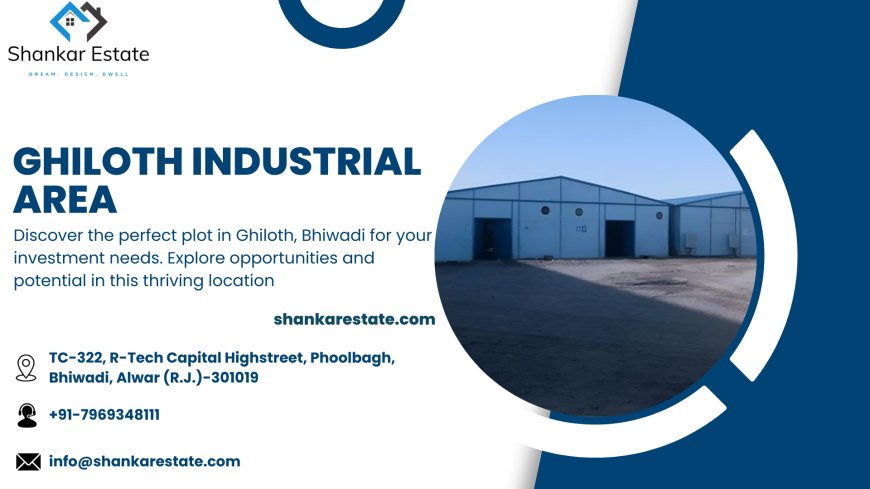 Discovering the Potential of Ghiloth Industrial Area: A Prime Real Estate Opportunity