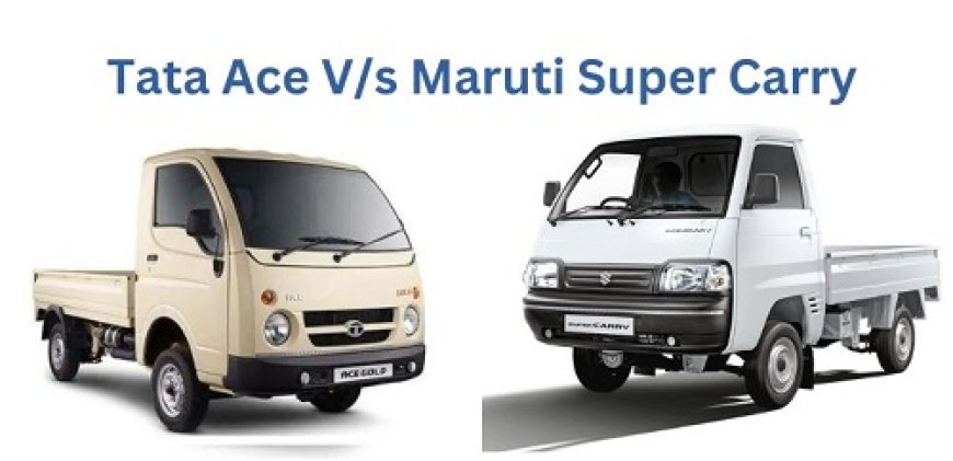 Compare Tata and Maruti Suzuki Mini Trucks for Transportation