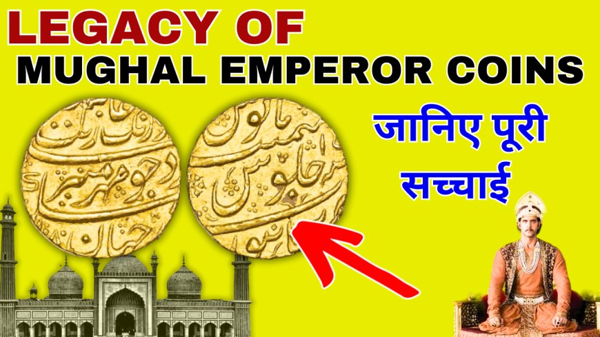 The Legacy of Mughal Emperor Coins: Valuable, Power and Prestige