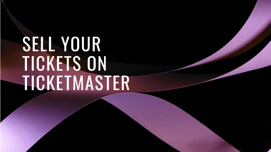 The Ultimate Guide to Selling Concert Tickets on Ticketmaster