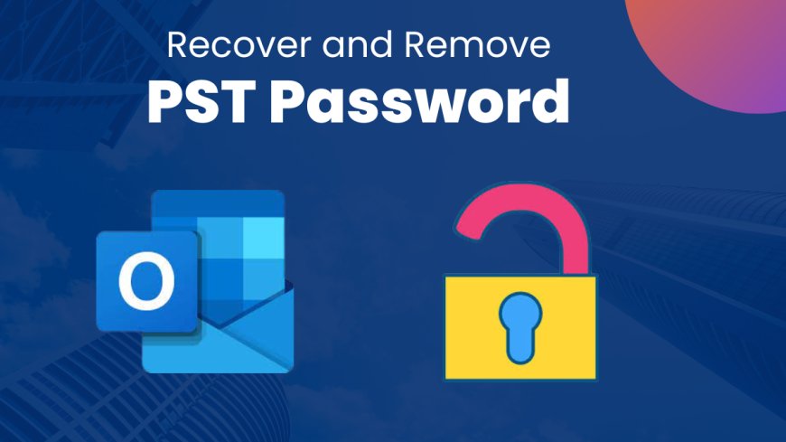 How to Remove Forgotten Password from PST File: Top 3 Methods