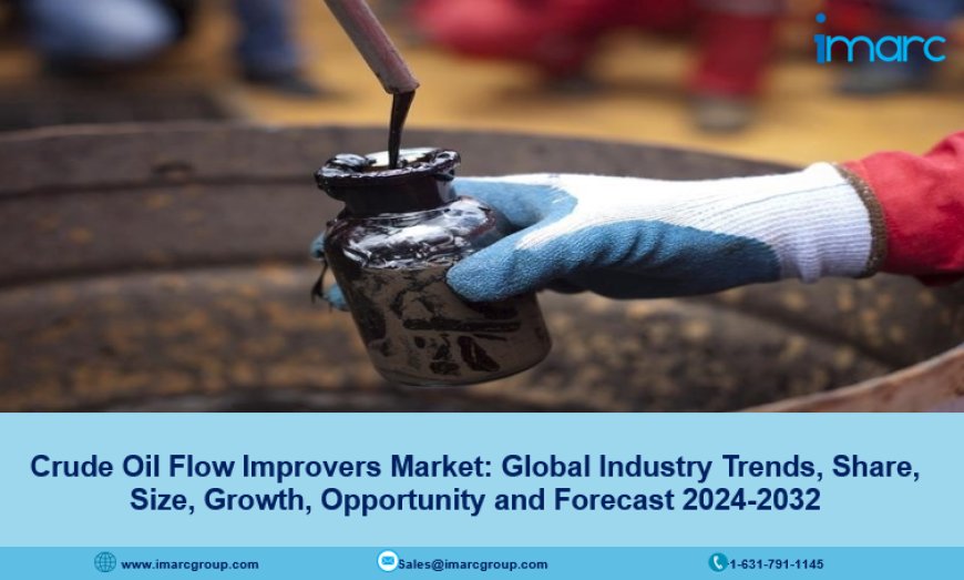 Crude Oil Flow Improvers Market Share, Growth and Forecast 2024-2032