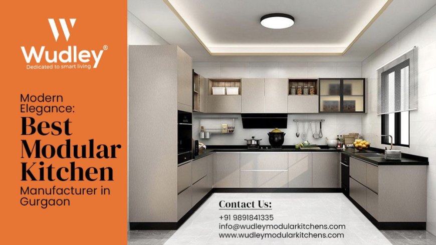 Modern Elegance: Best Modular Kitchen Manufacturer in Gurgaon