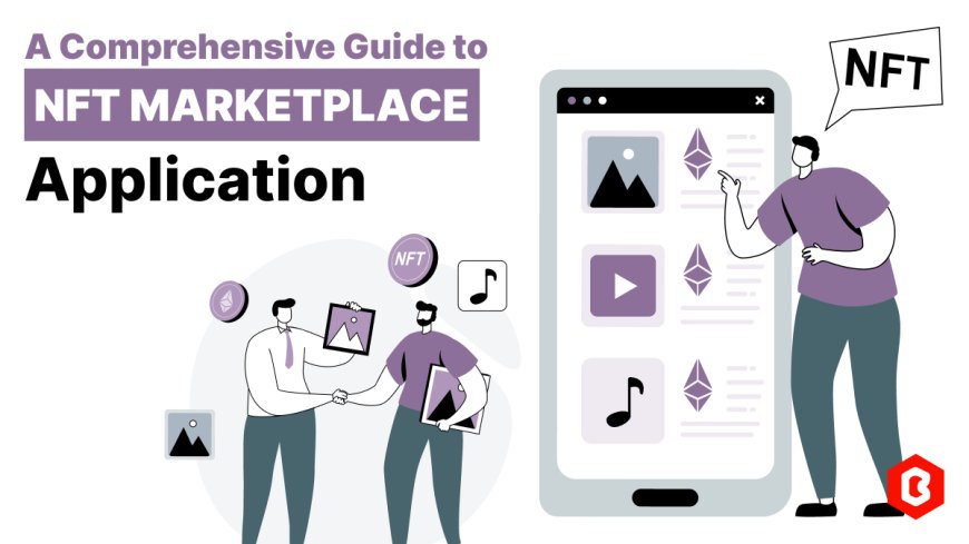 A Comprehensive Guide to NFT Marketplace Apps - Must Read Before Any Decision