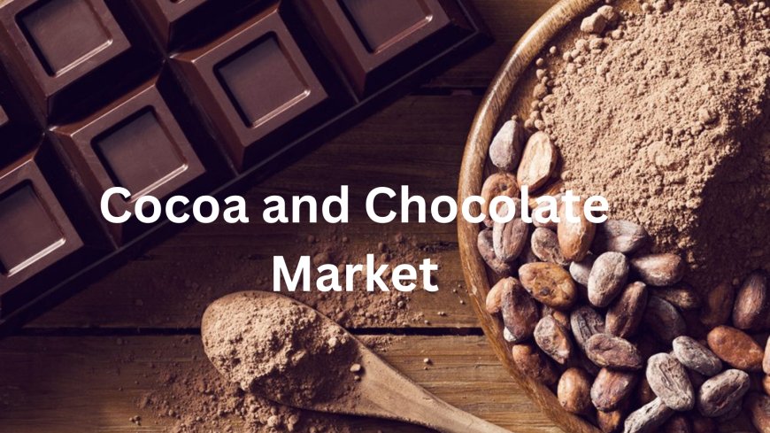 Future Outlook: Growth Strategies for Cocoa and Chocolate Manufacturers