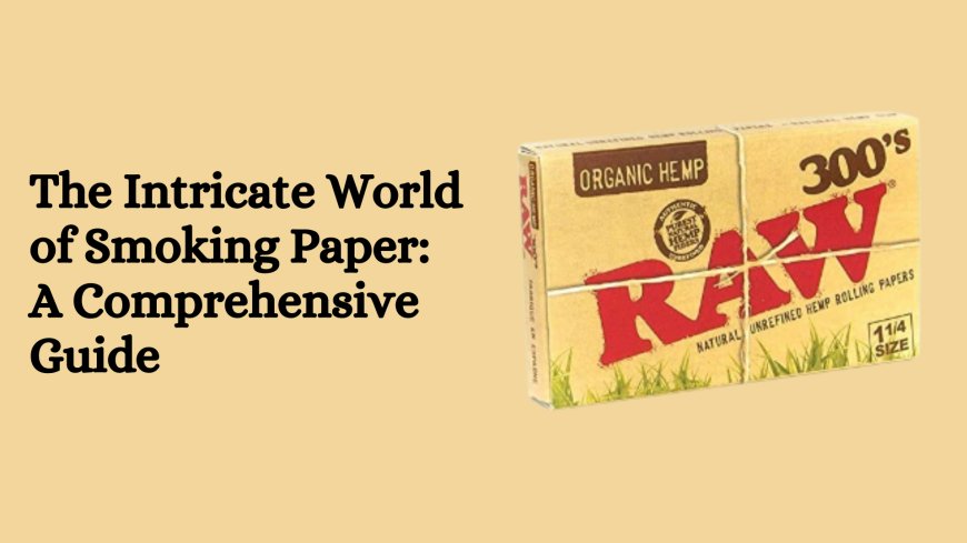 The Intricate World of Smoking Paper: A Comprehensive Guide