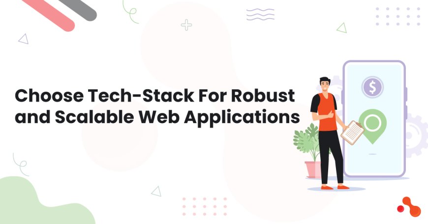 Choose Tech-Stack For Robust and Scalable Web Applications