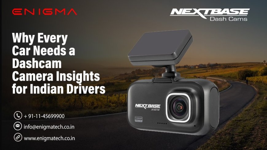 Why Every Car Needs a Dashcam Camera: Insights for Indian Drivers?