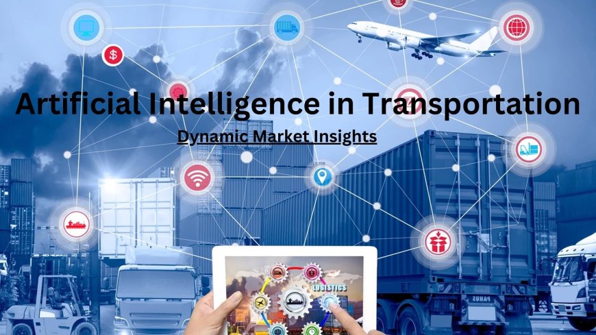 Connecting the Dots: Global Market Analysis of Artificial Intelligence in Transportation: Dynamic Market Insights.