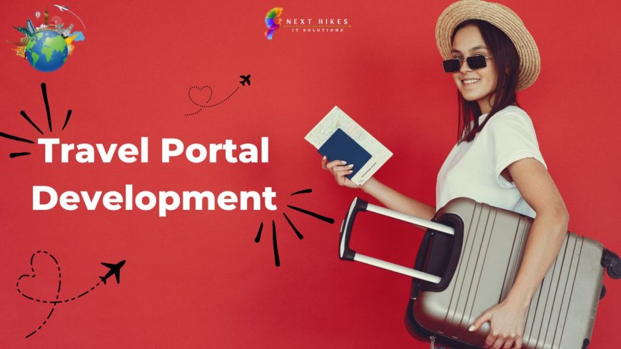 Travel Portal Development Company in India: Your Journey Starts with Our Technology | NextHikes