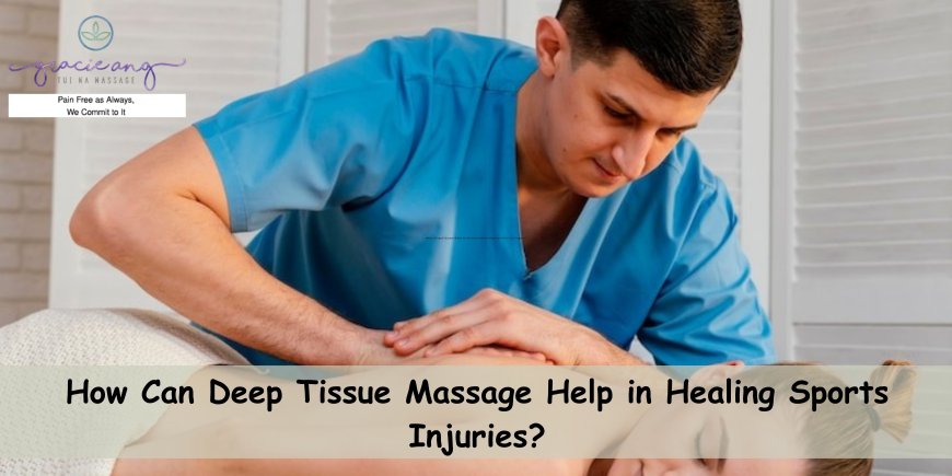 How Can Deep Tissue Massage Help in Healing Sports Injuries?