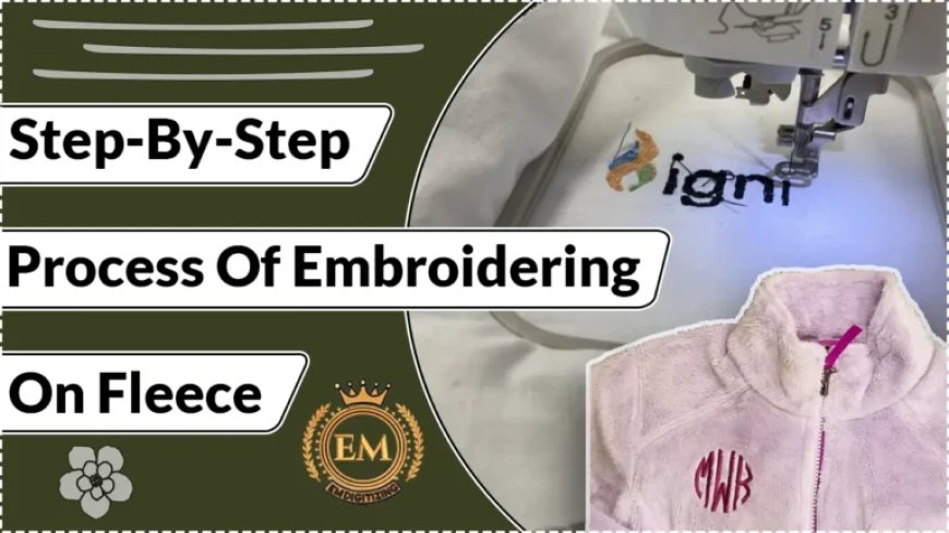 Step-By-Step Process Of Embroidering On Fleece