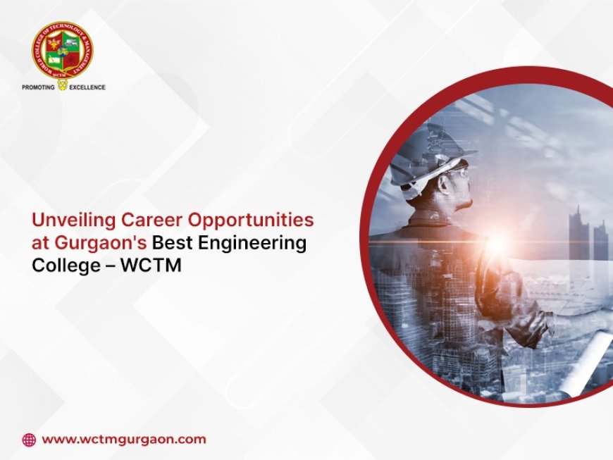 Unveiling Career Opportunities at Gurgaon's Best Engineering College – WCTM