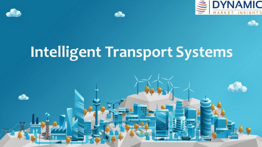 Global Intelligent Transportation Systems Growth Analysis: Exploring the Surging Opportunities in the Intelligent Transportation Systems Market 2031: DMI