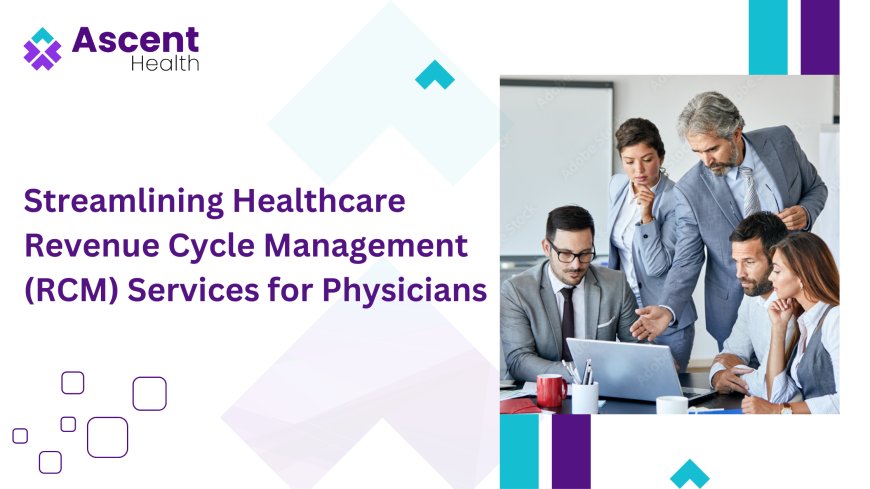 Streamlining Healthcare Revenue Cycle Management (RCM) Services for Physicians