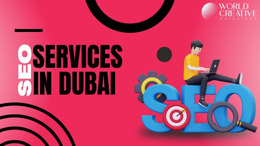 Ditgital Marketing- Why Your Business Needs SEO Services in Dubai